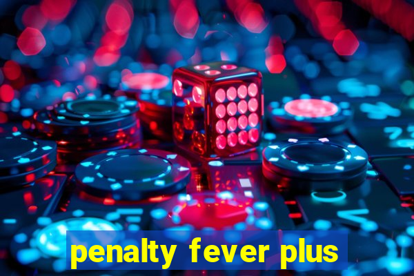 penalty fever plus